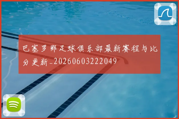 巴塞罗那足球俱乐部最新赛程与比分更新_20260603222049