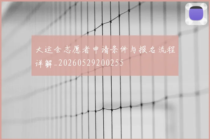 大运会志愿者申请条件与报名流程详解_20260529200255