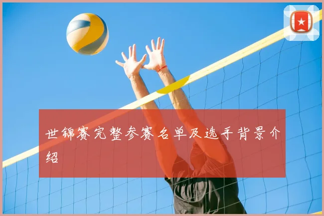 世锦赛完整参赛名单及选手背景介绍