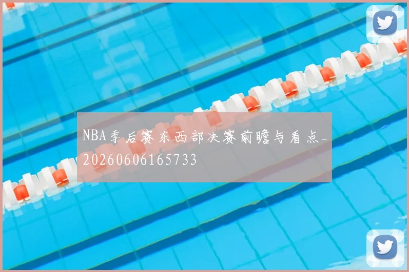 NBA季后赛东西部决赛前瞻与看点_20260606165733