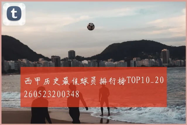 西甲历史最佳球员排行榜TOP10_20260523200348