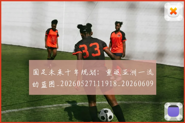 国足未来十年规划：重返亚洲一流的蓝图_20260527111918_20260609132739