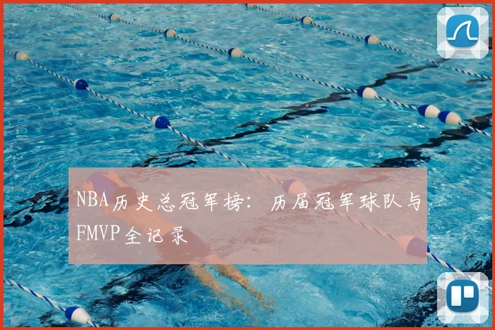 NBA历史总冠军榜:历届冠军球队与FMVP全记录